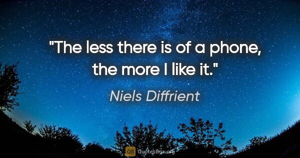 Niels Diffrient quote: "The less there is of a phone, the more I like it."