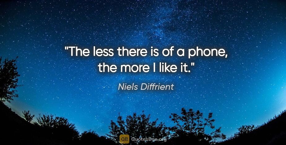 Niels Diffrient quote: "The less there is of a phone, the more I like it."