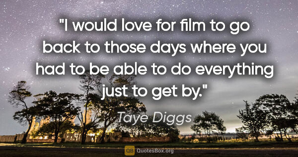 Taye Diggs quote: "I would love for film to go back to those days where you had..."