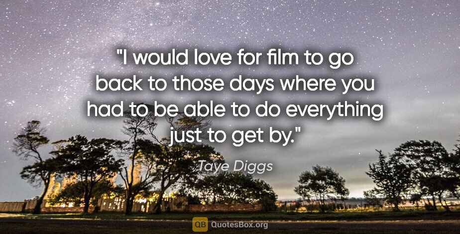 Taye Diggs quote: "I would love for film to go back to those days where you had..."