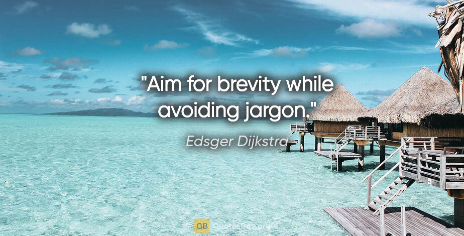 Edsger Dijkstra quote: "Aim for brevity while avoiding jargon."
