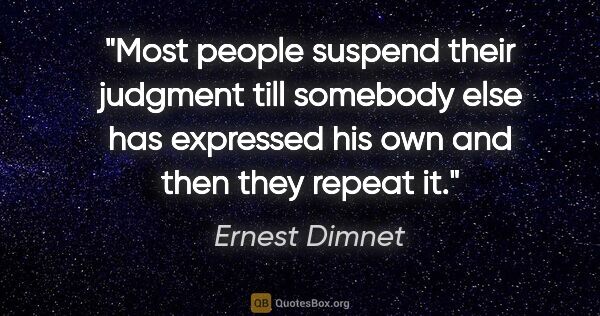 Ernest Dimnet quote: "Most people suspend their judgment till somebody else has..."