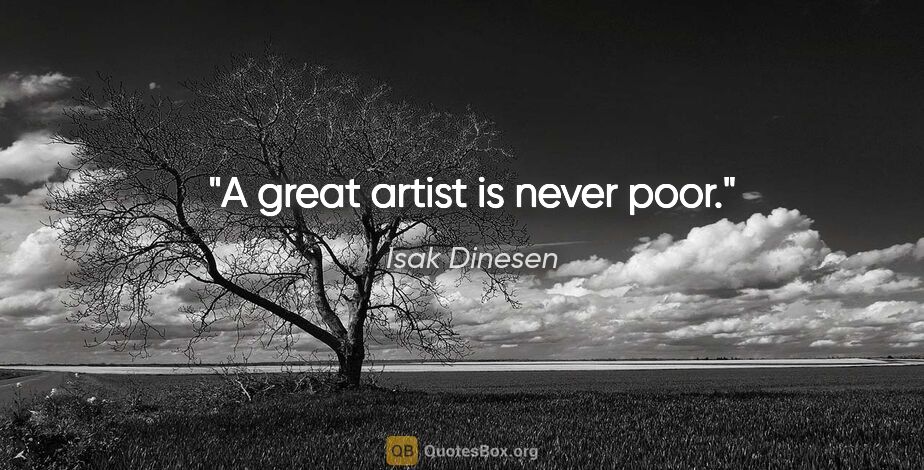 Isak Dinesen quote: "A great artist is never poor."