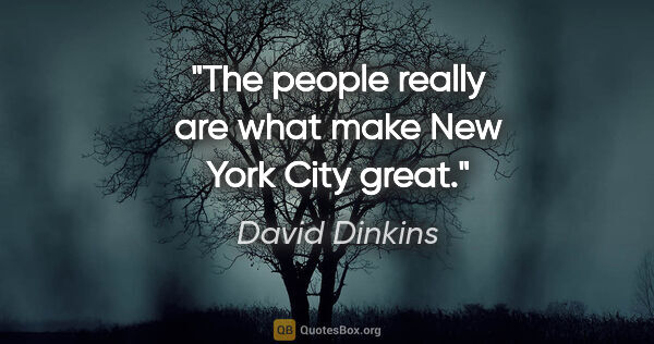 David Dinkins quote: "The people really are what make New York City great."