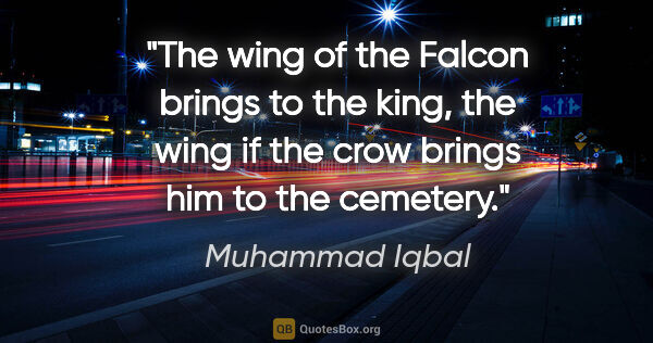 Muhammad Iqbal quote: "The wing of the Falcon brings to the king, the wing if the..."