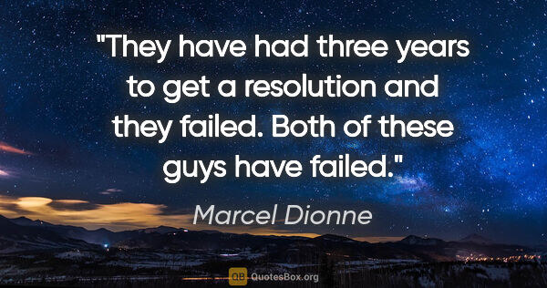 Marcel Dionne quote: "They have had three years to get a resolution and they failed...."