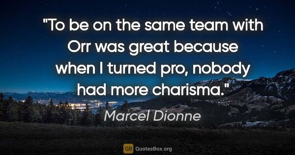 Marcel Dionne quote: "To be on the same team with Orr was great because when I..."