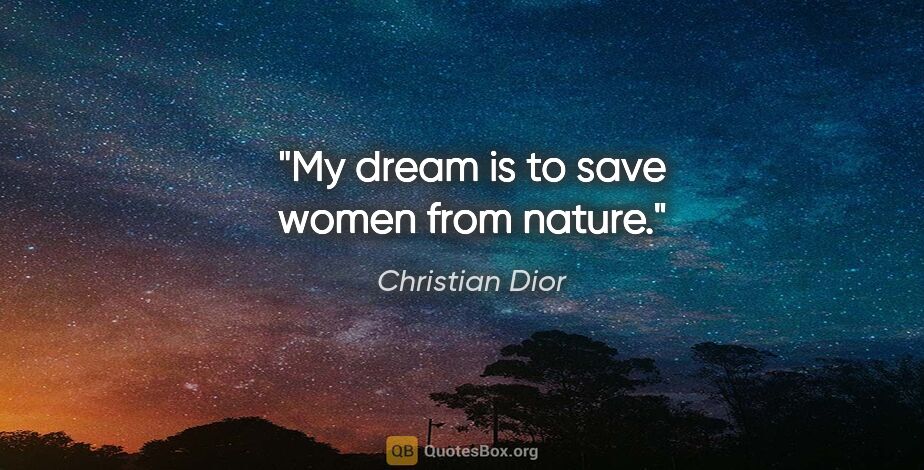 Christian Dior quote: "My dream is to save women from nature."