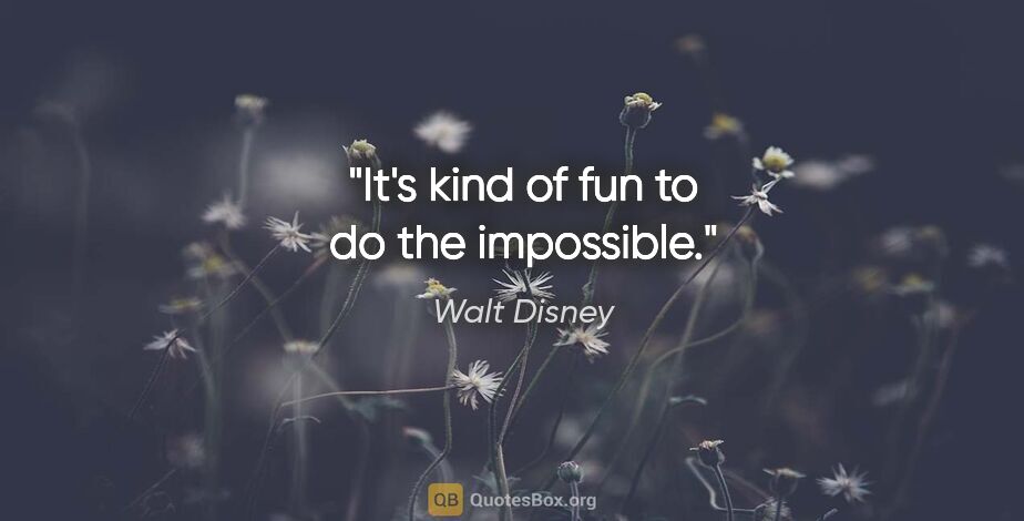 Walt Disney quote: "It's kind of fun to do the impossible."