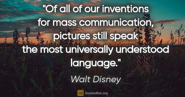 Walt Disney quote: "Of all of our inventions for mass communication, pictures..."