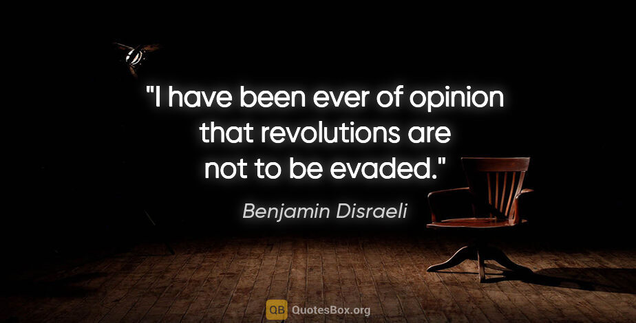 Benjamin Disraeli quote: "I have been ever of opinion that revolutions are not to be..."