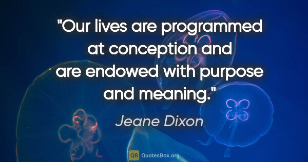 Jeane Dixon quote: "Our lives are programmed at conception and are endowed with..."
