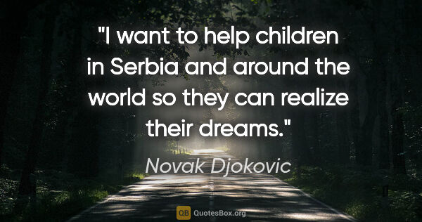 Novak Djokovic quote: "I want to help children in Serbia and around the world so they..."