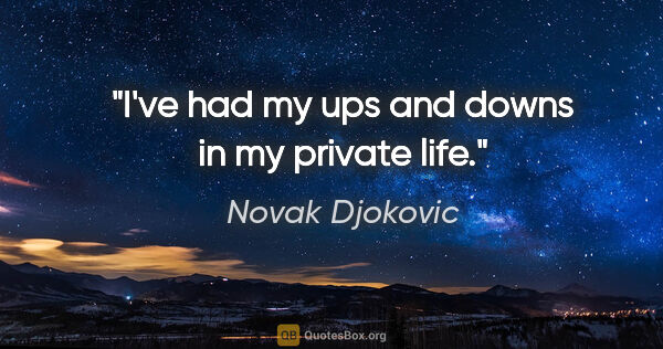 Novak Djokovic quote: "I've had my ups and downs in my private life."