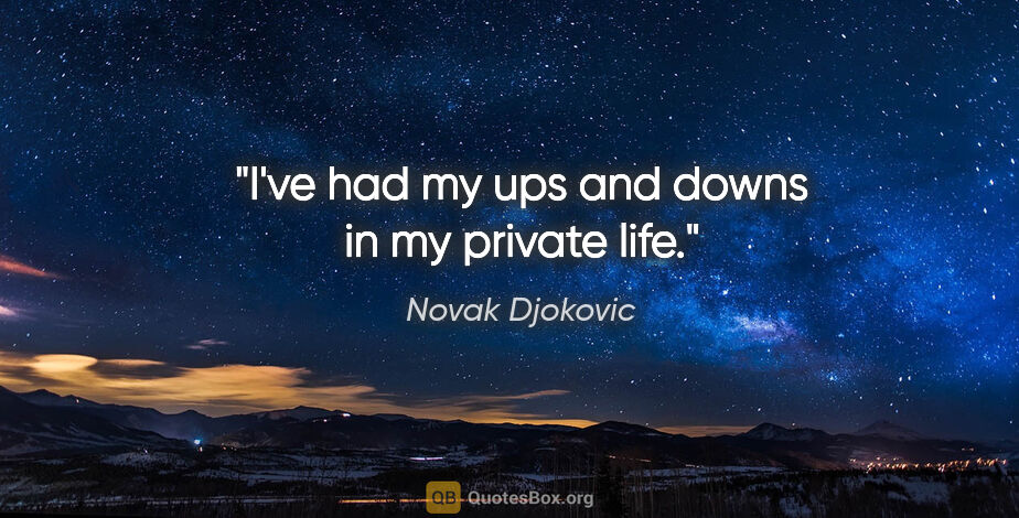 Novak Djokovic quote: "I've had my ups and downs in my private life."