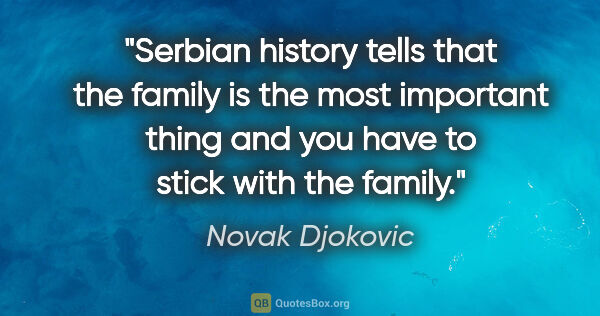 Novak Djokovic quote: "Serbian history tells that the family is the most important..."