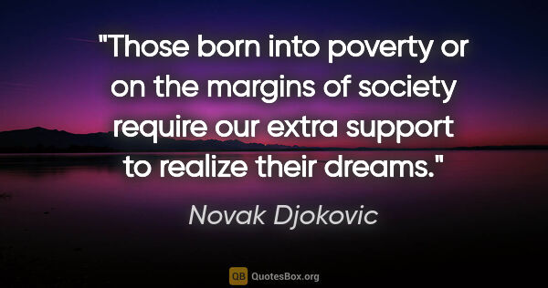 Novak Djokovic quote: "Those born into poverty or on the margins of society require..."