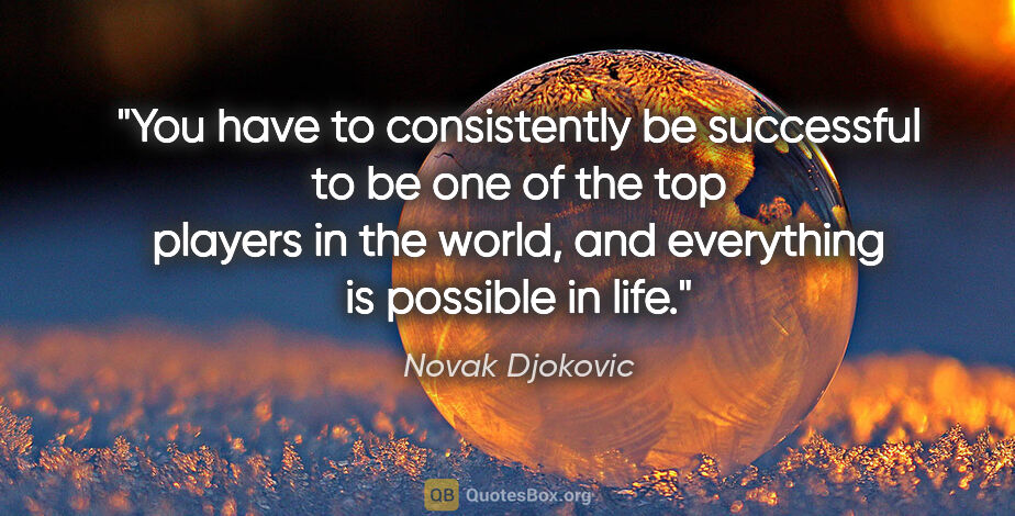 Novak Djokovic quote: "You have to consistently be successful to be one of the top..."