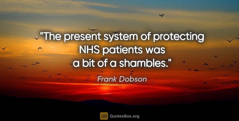 Frank Dobson quote: "The present system of protecting NHS patients was a bit of a..."