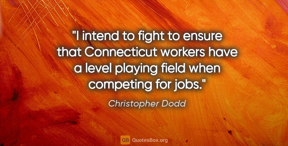 Christopher Dodd quote: "I intend to fight to ensure that Connecticut workers have a..."