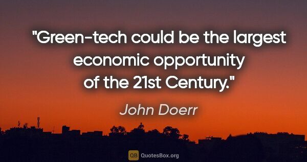 John Doerr quote: "Green-tech could be the largest economic opportunity of the..."