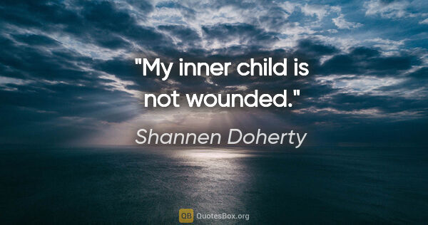 Shannen Doherty quote: "My inner child is not wounded."