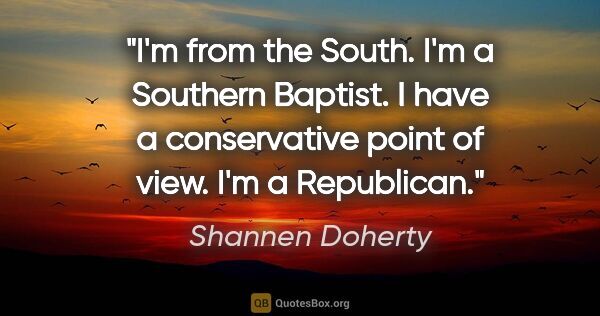 Shannen Doherty quote: "I'm from the South. I'm a Southern Baptist. I have a..."