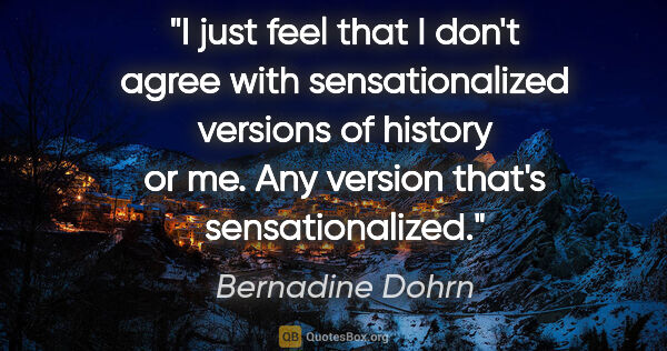 Bernadine Dohrn quote: "I just feel that I don't agree with sensationalized versions..."