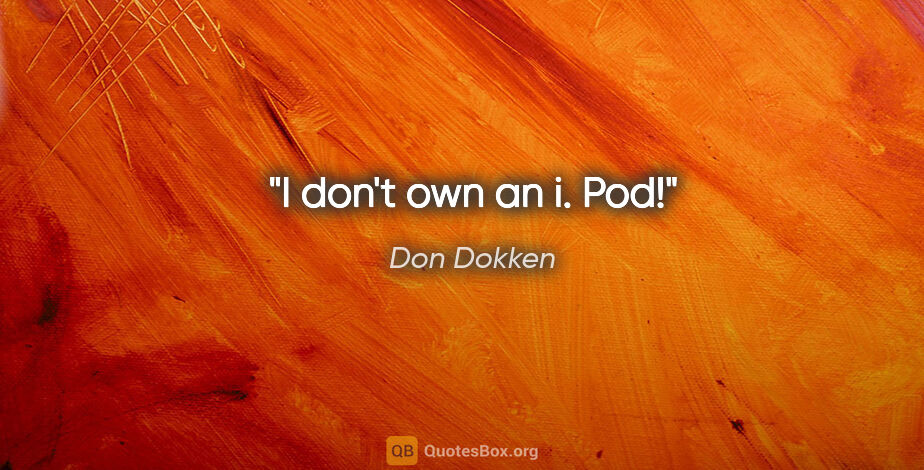 Don Dokken quote: "I don't own an i. Pod!"