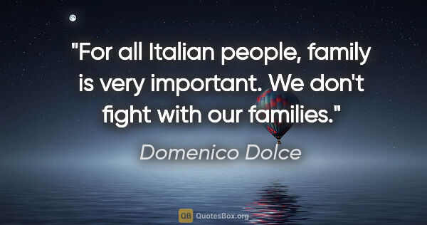 Domenico Dolce quote: "For all Italian people, family is very important. We don't..."