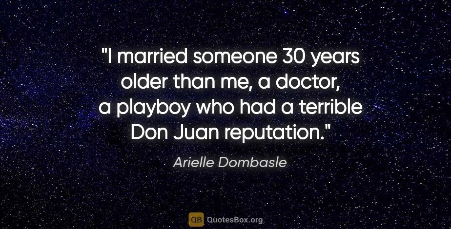Arielle Dombasle quote: "I married someone 30 years older than me, a doctor, a playboy..."