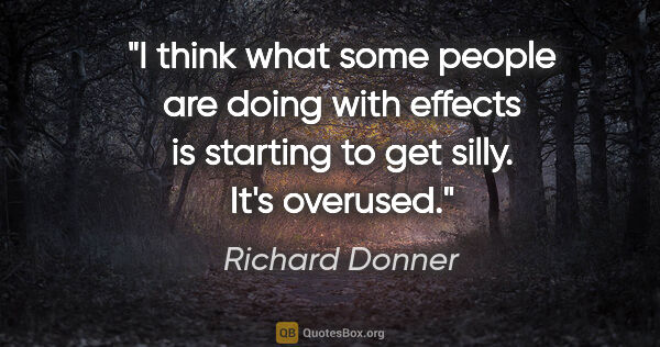 Richard Donner quote: "I think what some people are doing with effects is starting to..."