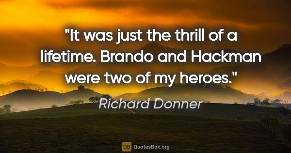 Richard Donner quote: "It was just the thrill of a lifetime. Brando and Hackman were..."