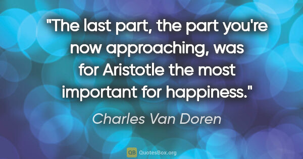 Charles Van Doren quote: "The last part, the part you're now approaching, was for..."