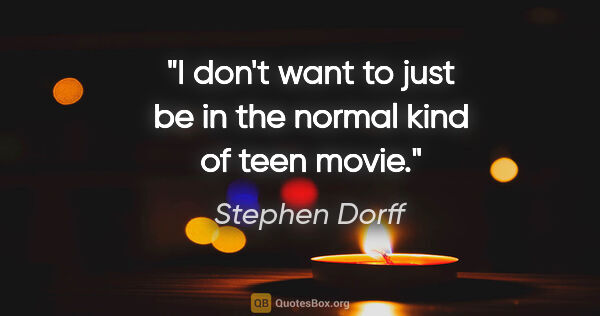 Stephen Dorff quote: "I don't want to just be in the normal kind of teen movie."