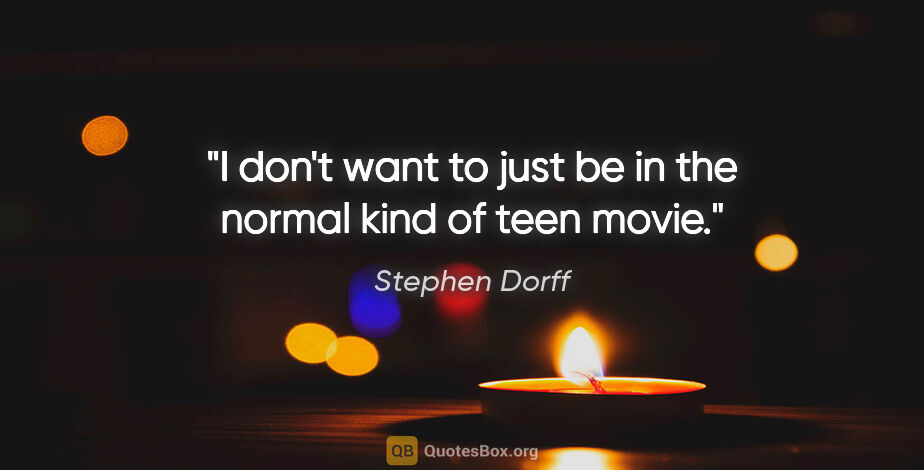 Stephen Dorff quote: "I don't want to just be in the normal kind of teen movie."