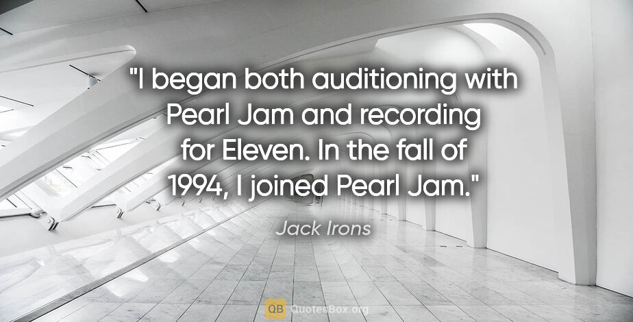 Jack Irons quote: "I began both auditioning with Pearl Jam and recording for..."