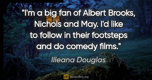 Illeana Douglas quote: "I'm a big fan of Albert Brooks, Nichols and May. I'd like to..."