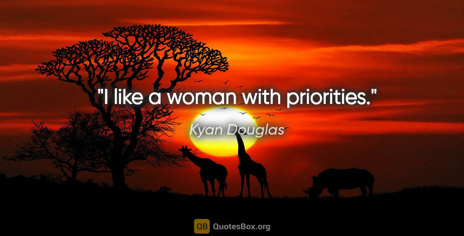 Kyan Douglas quote: "I like a woman with priorities."