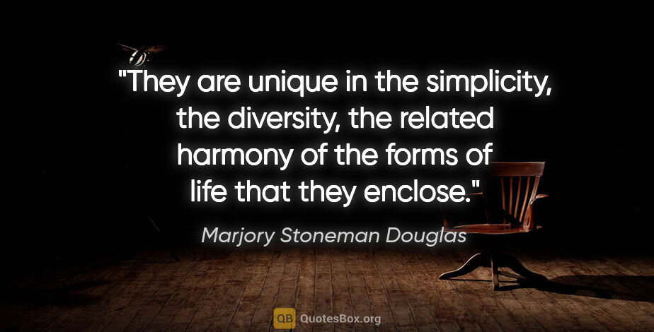 Marjory Stoneman Douglas quote: "They are unique in the simplicity, the diversity, the related..."