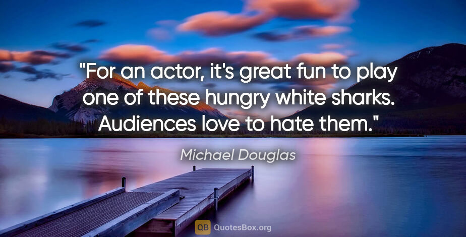 Michael Douglas quote: "For an actor, it's great fun to play one of these hungry white..."
