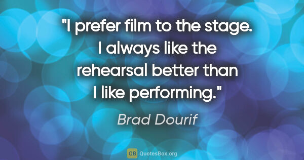 Brad Dourif quote: "I prefer film to the stage. I always like the rehearsal better..."