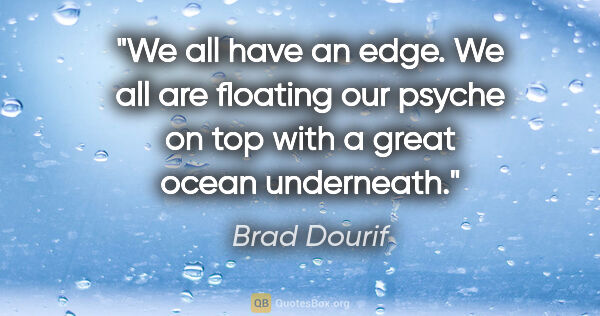 Brad Dourif quote: "We all have an edge. We all are floating our psyche on top..."