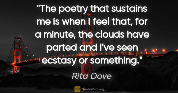 Rita Dove quote: "The poetry that sustains me is when I feel that, for a minute,..."