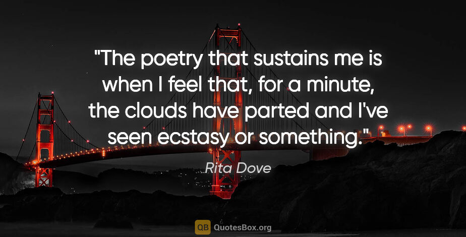 Rita Dove quote: "The poetry that sustains me is when I feel that, for a minute,..."