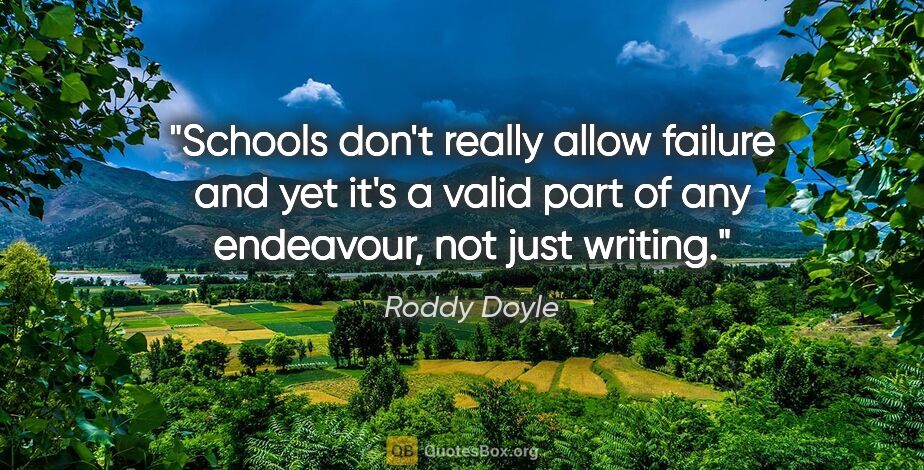 Roddy Doyle quote: "Schools don't really allow failure and yet it's a valid part..."