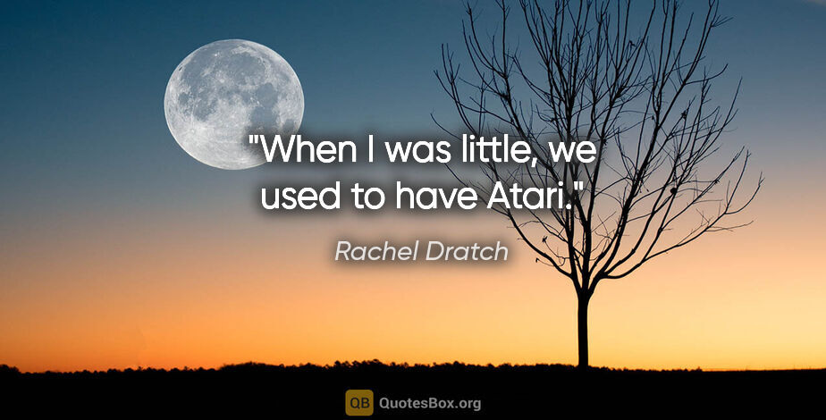 Rachel Dratch quote: "When I was little, we used to have Atari."