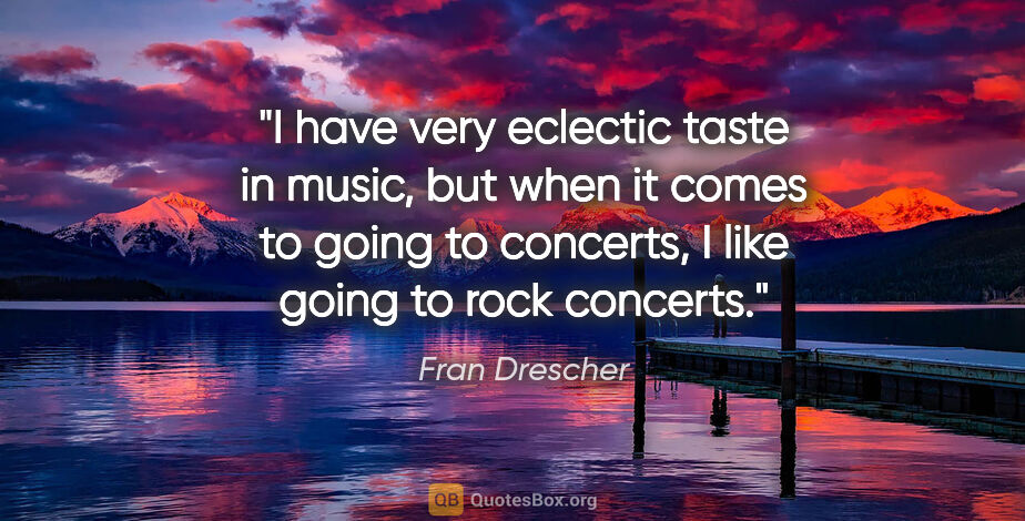 Fran Drescher quote: "I have very eclectic taste in music, but when it comes to..."