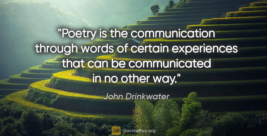 John Drinkwater quote: "Poetry is the communication through words of certain..."