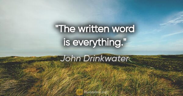 John Drinkwater quote: "The written word is everything."